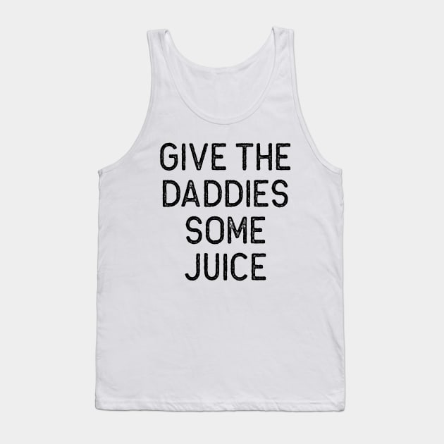 Give the Daddies some juice Tank Top by Oyeplot